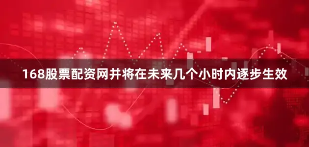 168股票配资网并将在未来几个小时内逐步生效