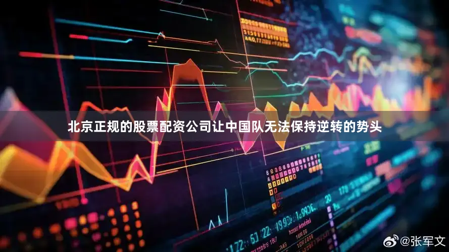 北京正规的股票配资公司让中国队无法保持逆转的势头