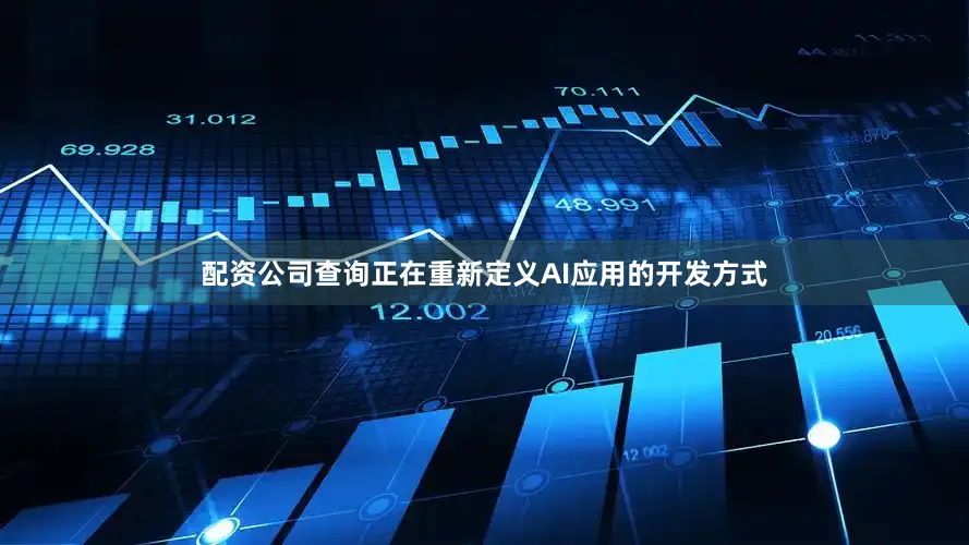 配资公司查询正在重新定义AI应用的开发方式